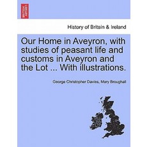 Our Home in Aveyron with Studies of Peasant Life and Customs in Aveyron and the Lot ... with Illustra..., British Library, Historical Print Editions