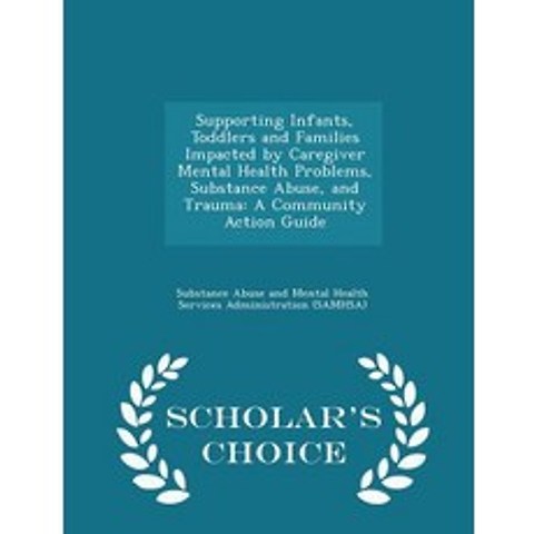 Supporting Infants Toddlers and Families Impacted by Caregiver Mental Health Problems Substance Abus..., Scholars Choice