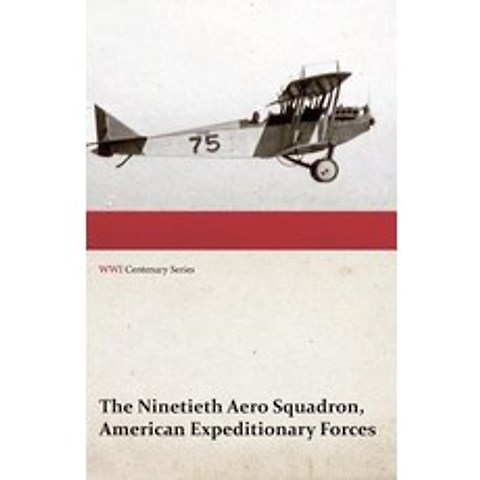 The Ninetieth Aero Squadron American Expeditionary Forces - A History of Its Activities During the Wo..., Last Post Press