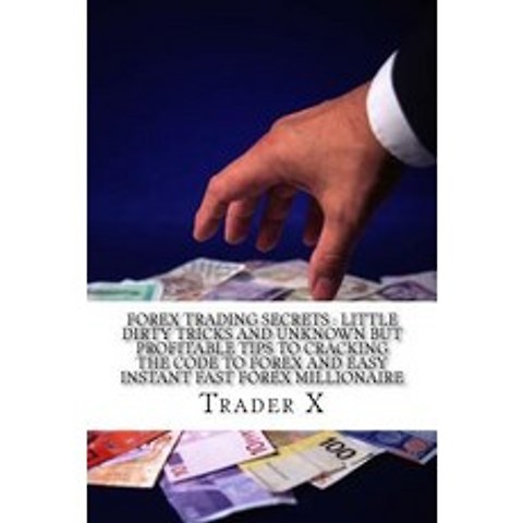 Forex Trading Secrets: Little Dirty Tricks and Unknown But Profitable Tips to Cracking the Code to For..., Createspace Independent Publishing Platform