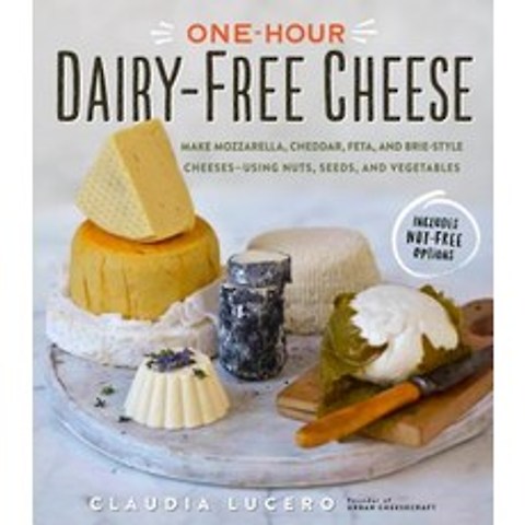 One-Hour Dairy-Free Cheese: Make Mozzarella Cheddar Feta and Brie-Style Cheeses--Using Nuts Seeds and Vegetables Paperback, Workman Publishing