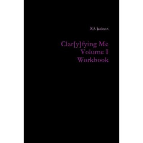 Clar[y]fying Me Volume I Workbook Paperback, Lulu.com