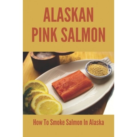 Alaskan Pink Salmon: How To Smoke Salmon In Alaska: Recipes Using Old Sourdough Bread Paperback, Independently Published, English, 9798745655333