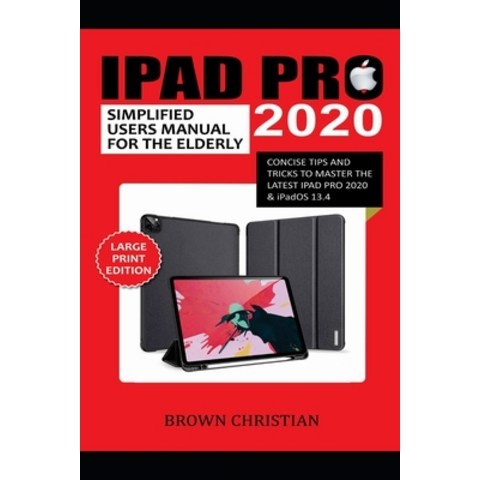 iPad Pro 2020 Simplified Users Manual for the Elderly: Concise Tips and Tricks to Master the Latest ... Paperback, Independently Published