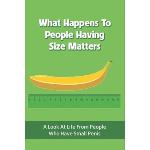 (영문도서) What Happens To People Having Size Matters: A Look At Life From People Who Have Small Penis: ... Paperback, Independently Published, English, 9798507928866