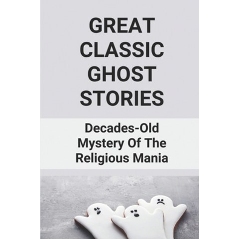 (영문도서) Great Classic Ghost Stories: Decades-Old Mystery Of The Religious Mania: Dark Fantasy Book Paperback, Independently Published, English, 9798519094207