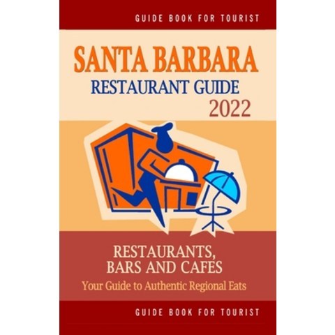 (영문도서) Santa Barbara Restaurant Guide 2022: Your Guide to Authentic Regional Eats in Santa Barbara ... Paperback, Independently Published, English, 9798503339024