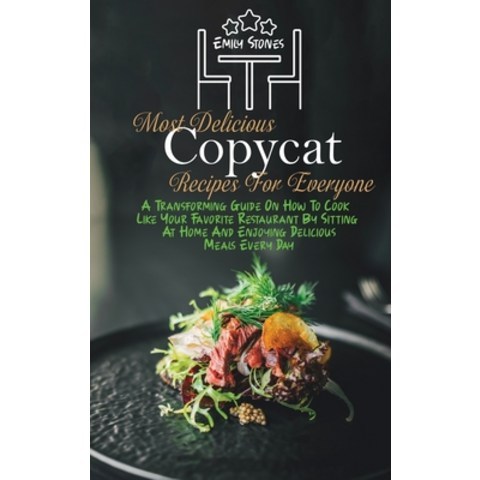 (영문도서) Most Delicious Copycat Recipes For Everyone: A Transforming Guide On How To Cook Like Your Fa... Hardcover, Emily Stones, English, 9781802130157