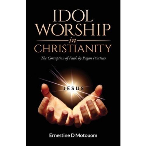 Idol Worship In Christiany: The Corruption of Faith by Pagan Practices Paperback, Ernestine D Motouom, English, 9780578714387