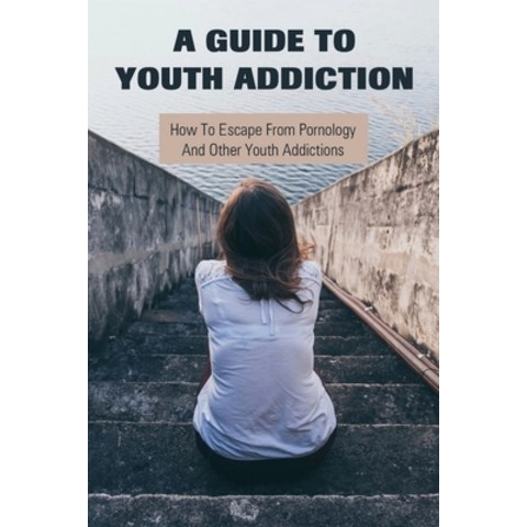 (영문도서) A Guide To Youth Addiction: How To Escape From Pornology And Other Youth Addictions: How To I... Paperback, Independently Published, English, 9798500007384