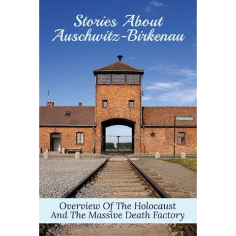 (영문도서) Stories About Auschwitz-Birkenau: Overview Of The Holocaust And The Massive Death Factory: Au... Paperback, Independently Published, English, 9798503671025