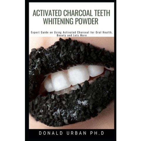 Activated Charcoal Teeth Whitening Powder: Expert Guide on Using Activated Charcoal for Oral Health ... Paperback, Independently Published, English, 9798575656951