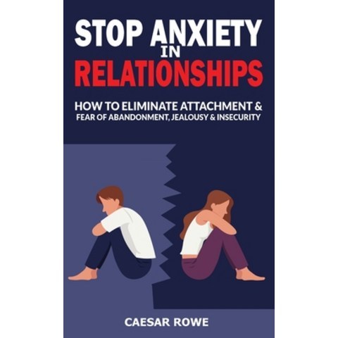 (영문도서) Stop Anxiety in Relationships: How to Eliminate Attachment and Fear of Abandonment Jealousy ... Paperback, Caesar Rowe, English, 9781802764901