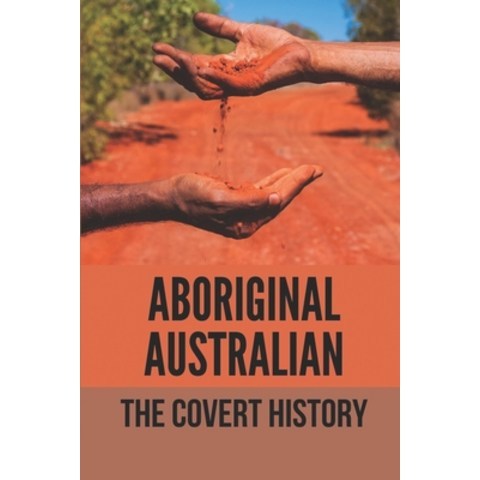 (영문도서) Aboriginal Australian: The Covert History: Australian Aboriginal Culture Paperback, Independently Published, English, 9798516897917