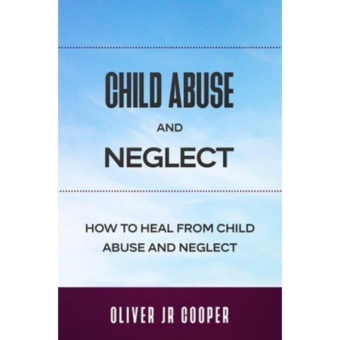 (영문도서) Child Abuse And Neglect: How To Heal From Child Abuse And Neglect Paperback, Independently Published, English, 9798512963685