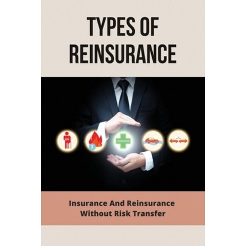 (영문도서) Types Of Reinsurance: Insurance And Reinsurance Without Risk Transfer: Benefits Of Reinsuranc... Paperback, Independently Published, English, 9798504336107