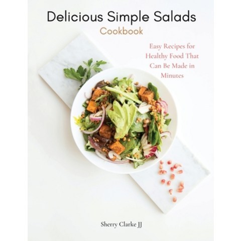 Delicious Simple Salads Cookbook: Easy Recipes for Healthy Food That Can Be Made in Minutes Paperback, Foodie Pan Edc., English, 9781802868210