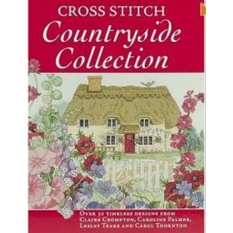 Cross Stitch Countryside Collection: 30 Timeless Designs from Claire Crompton Caroline Palmer Lesl... Paperback, David & Charles, English, 9780715332917