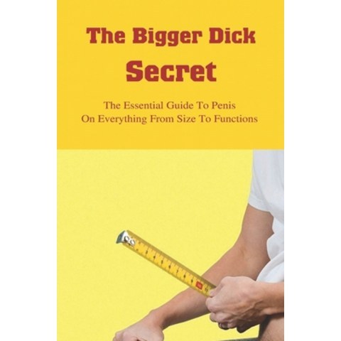(영문도서) The Bigger Dick Secret: The Essential Guide To Penis On Everything From Size To Functions: Pr... Paperback, Independently Published, English, 9798513180920