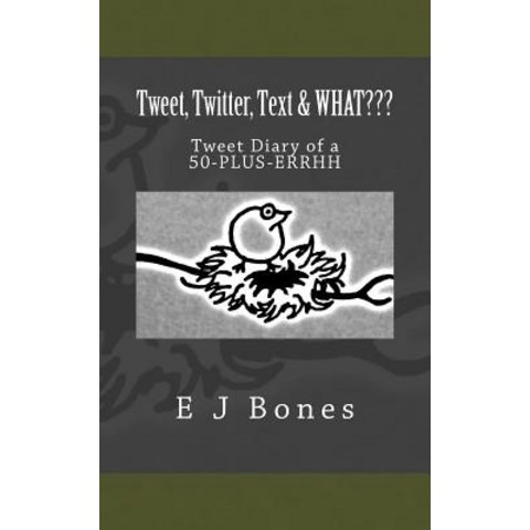 Tweet Twitter Text & What: A Tweet Diary of a 50-Plus-Errrh Paperback, Createspace Independent Publishing Platform