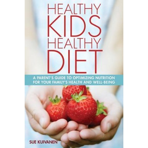 Healthy Kids Healthy Diet: A Parents Guide to Optimizing Nutrition for Your Familys Health and Well-Being. Paperback, Healthy Kids, Healthy Diet: