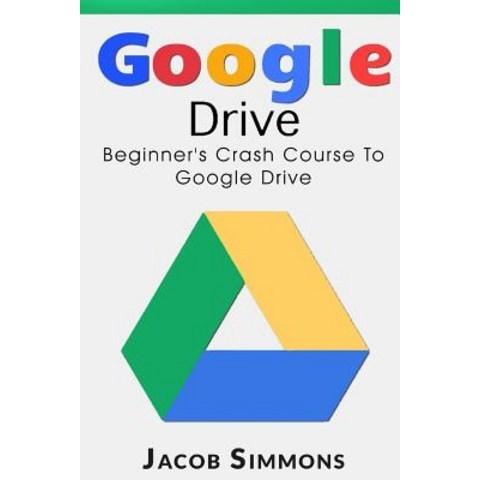 Google Drive: Beginners Crash Course to Google Drive Paperback, Createspace Independent Publishing Platform