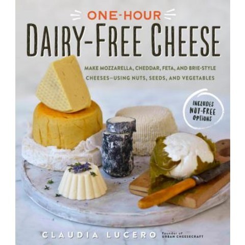 One-Hour Dairy-Free Cheese: Make Mozzarella Cheddar Feta and Brie-Style Cheeses--Using Nuts Seeds and Vegetables Paperback, Workman Publishing