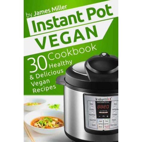 Instant Pot Vegan Cookbook: 30 Healthy & Delicious Vegan Recipes Paperback, Createspace Independent Publishing Platform