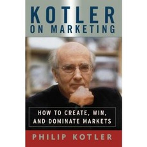 Kotler on Marketing: How to Create Win and Dominate Markets Paperback, Free Press