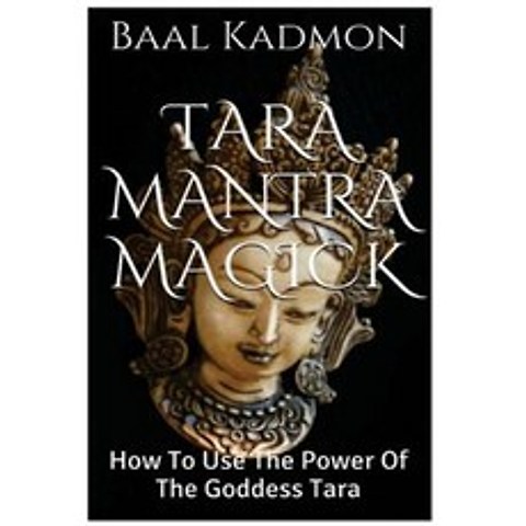 Tara Mantra Magick: How to Use the Power of the Goddess Tara Paperback, Createspace Independent Publishing Platform