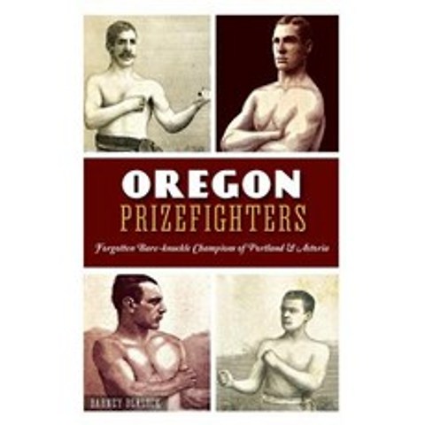 Oregon Prizefighters: Forgotten Bare-Knuckle Champions of Portland & Astoria Hardcover, History Press Library Editions