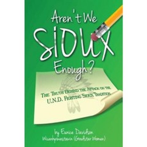 Arent We Sioux Enough?: The Truth Behind the Attack on the U.N.D. Fighting Sioux Tradition Paperback, Arent We Sioux Enough?