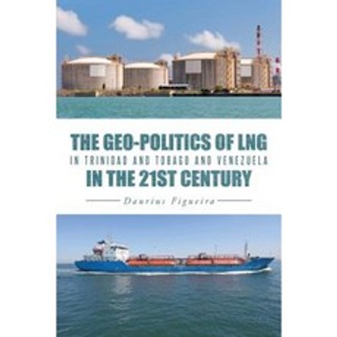 The Geo-Politics of Lng in Trinidad and Tobago and Venezuela in the 21st Century Paperback, iUniverse