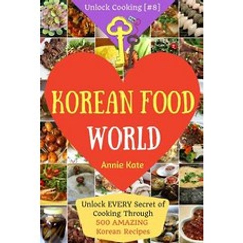 Welcome to Korean Food World: Unlock Every Secret of Cooking Through 500 Amazing Korean Recipes, Createspace Independent Publishing Platform