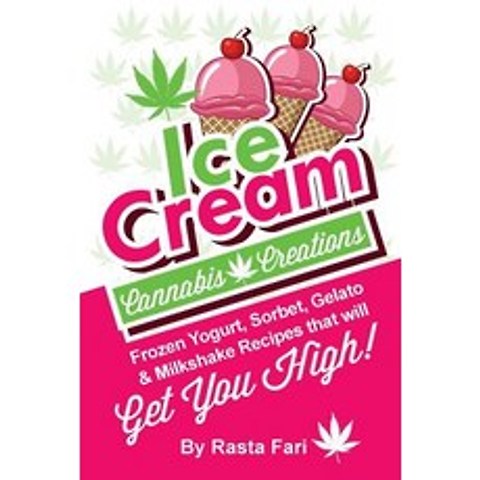 Ice Cream Cannabis Creations: Frozen Yogurt Sorbet Gelato & Milkshake Recipes That Will Get You High..., Createspace Independent Publishing Platform