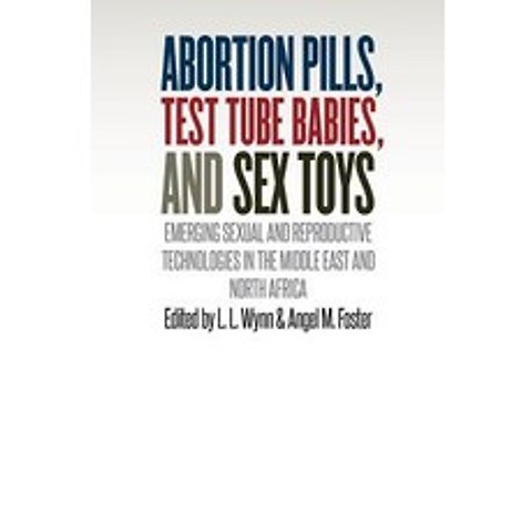 Abortion Pills Test Tube Babies and Sex Toys: Emerging Sexual and Reproductive Technologies in the M..., Vanderbilt University Press
