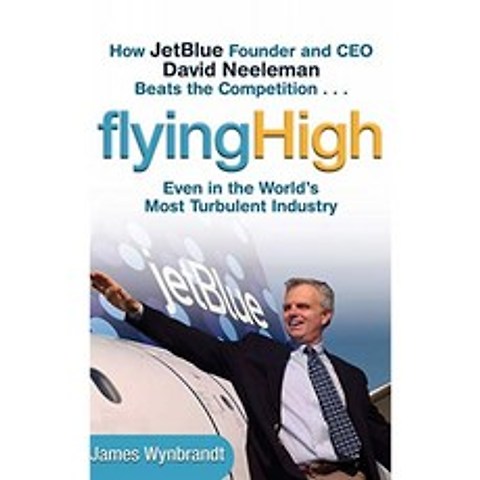 Flying High : JetBlue 창립자이자 CEO 인 David Neeleman이 경쟁에서이기는 방법 ... 세계에서 가장 격, 단일옵션
