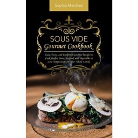 (영문도서) Sous Vide Gourmet Cookbook: Easy Tasty and Foolproof Gourmet Recipes to Cook Perfect Meat ... Hardcover, Sophia Marchesi, English, 9781802863765