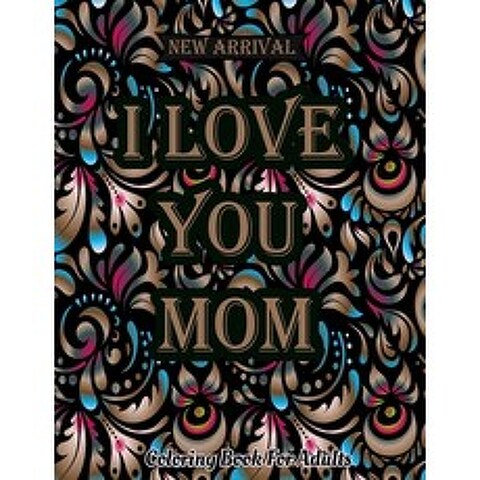 I Love You Mom Coloring Book: Mothers Day Coloring Book For Adults Featuring Mom Quotes Adorable Ma... Paperback, Independently Published, English, 9798732642025