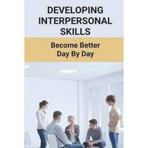 (영문도서) Developing Interpersonal Skills: Become Better Day By Day: Activities To Improve Interpersona... Paperback, Independently Published, English, 9798504454740