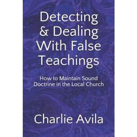 Detecting & Dealing With False Teachings: How to Maintain Sound Doctrine in the Local Church Paperback, Createspace Independent Pub..., English, 9781500563462