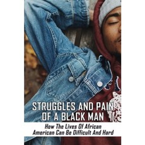 (영문도서) Struggles And Pain Of A Black Man: How The Lives Of African American Can Be Difficult And Har... Paperback, Independently Published, English, 9798504419008