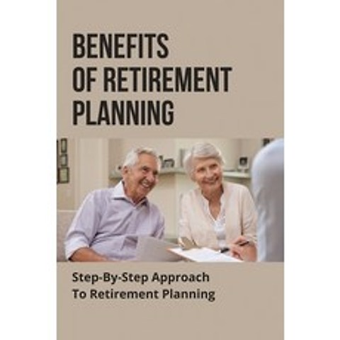 (영문도서) Benefits Of Retirement Planning: Step-By-Step Approach To Retirement Planning: Financial Reti... Paperback, Independently Published, English, 9798504270906