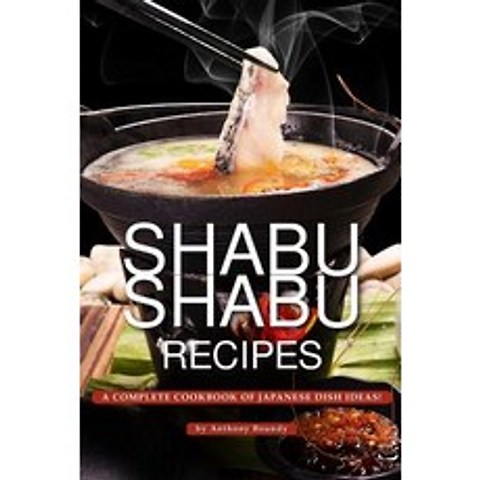Shabu Shabu Recipes: A Complete Cookbook of Japanese Dish Ideas! Paperback, Independently Published, English, 9781099815799