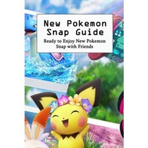 (영문도서) New Pokemon Snap Guide: Ready to Enjoy New Pokemon Snap with Friends: Detail Informations and... Paperback, Independently Published, English, 9798500730503