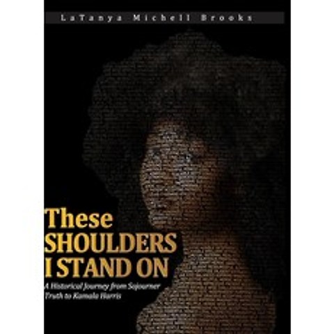 (영문도서) These Shoulders I Stand On: A Historical Journey from Sojourner Truth to Kamala Harris Hardcover, Nextlevel Book, English, 9781734438659