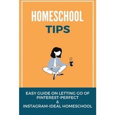 Homeschool Tips: Easy Guide On Letting Go Of Pinterest-Perfect & Instagram-Ideal Homeschool: Homesch... Paperback, Independently Published, English, 9798749115482