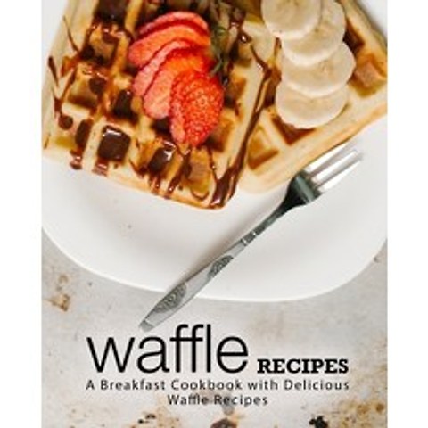 (영문도서) Waffle Recipes: A Breakfast Cookbook with Delicious Waffle Recipes Paperback, Createspace Independent Pub..., English, 9781720831716