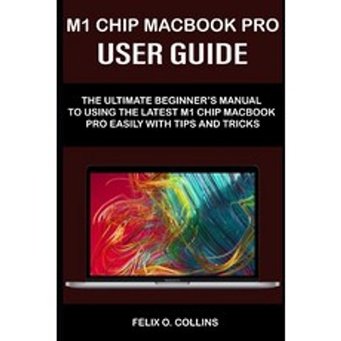 (영문도서) M 1 Chip Macbook Pro User Guide: The Ultimate Beginners Manual to Using the Latest M 1 Chip ... Paperback, Independently Published, English, 9798734622360