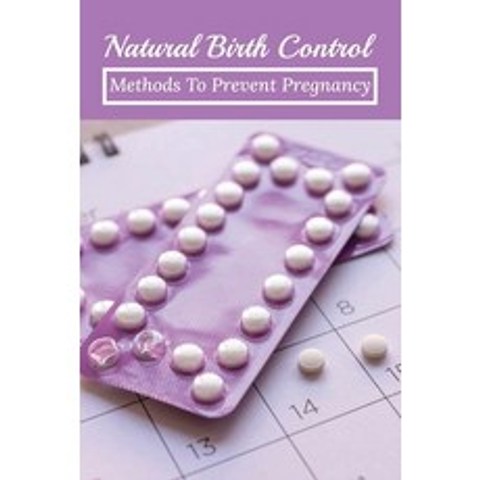 (영문도서) Natural Birth Control: Methods To Prevent Pregnancy: Natural Methods Of Contraception Paperback, Independently Published, English, 9798510947267